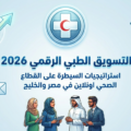 التسويق الطبي الرقمي 2026 : استراتيجيات السيطرة على القطاع الصحي اونلاين في مصر والخليج
